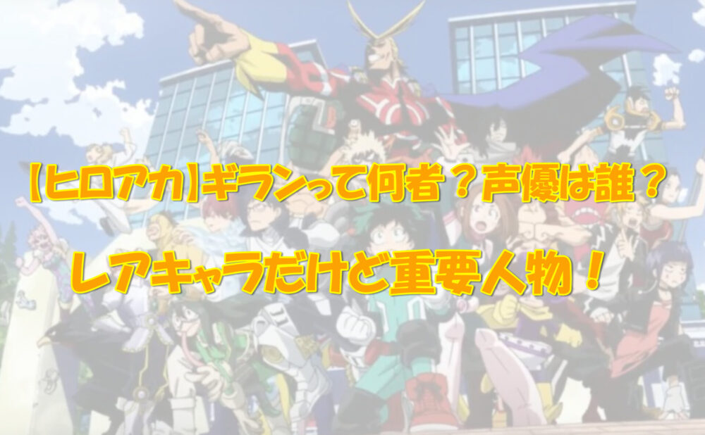 ヒロアカ ギランって何者 声優は誰 レアキャラだけど重要人物 アニメ 漫画の気になるあれコレ
